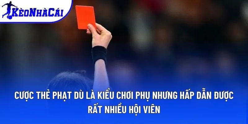 Cược thẻ phạt dù là kiểu chơi phụ nhưng hấp dẫn được rất nhiều hội viên